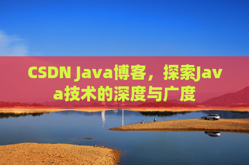 CSDN Java博客,探索Java技术的深度与广度